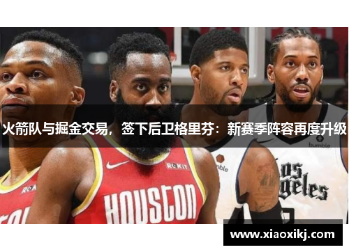火箭队与掘金交易，签下后卫格里芬：新赛季阵容再度升级