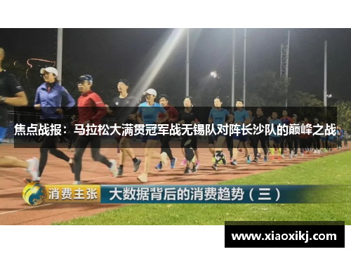 焦点战报：马拉松大满贯冠军战无锡队对阵长沙队的巅峰之战