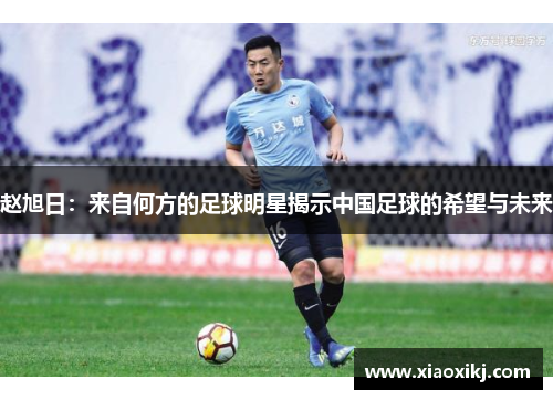 赵旭日：来自何方的足球明星揭示中国足球的希望与未来