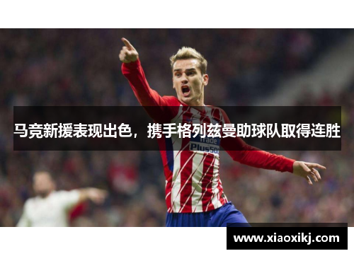 马竞新援表现出色，携手格列兹曼助球队取得连胜