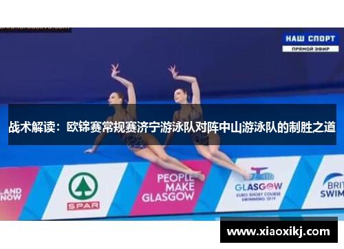 战术解读：欧锦赛常规赛济宁游泳队对阵中山游泳队的制胜之道